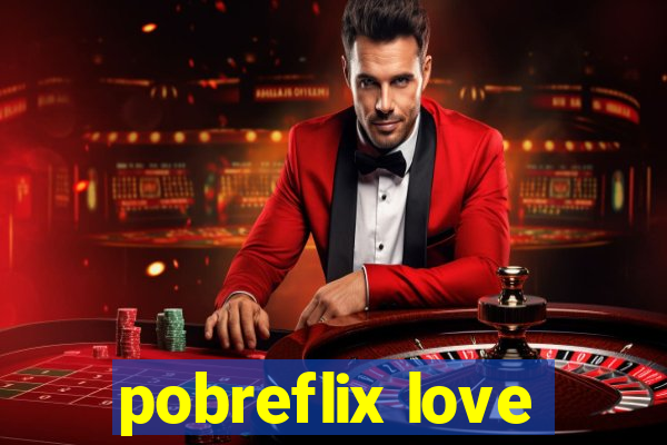 pobreflix love